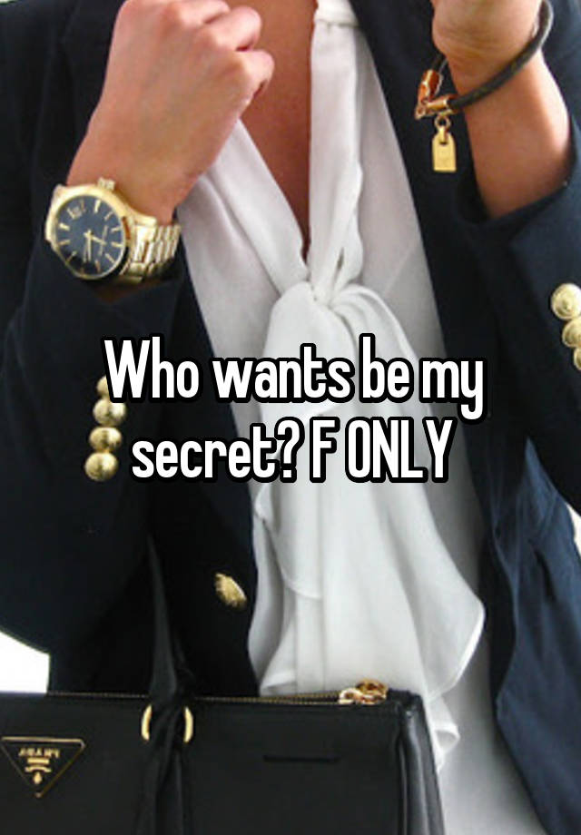 Who wants be my secret? F ONLY