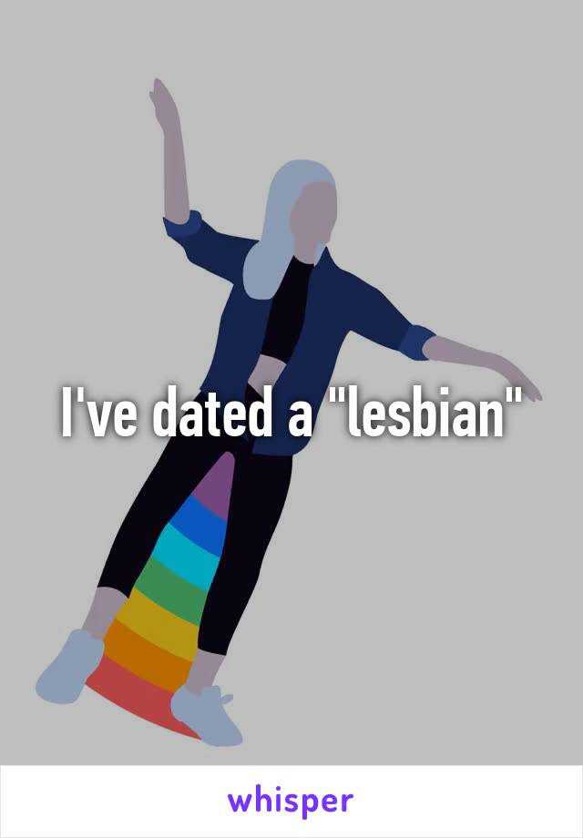 I've dated a "lesbian"