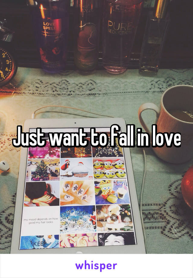 Just want to fall in love