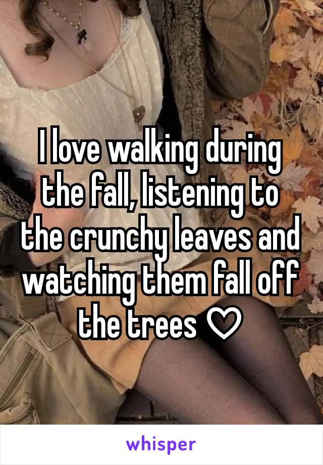 I love walking during the fall, listening to the crunchy leaves and watching them fall off the trees ♡