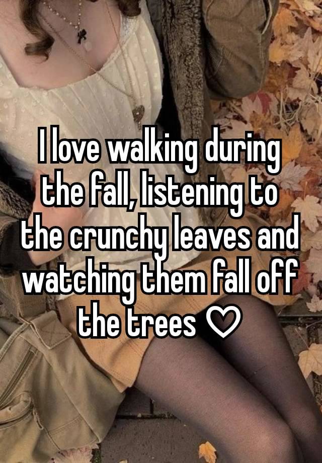 I love walking during the fall, listening to the crunchy leaves and watching them fall off the trees ♡