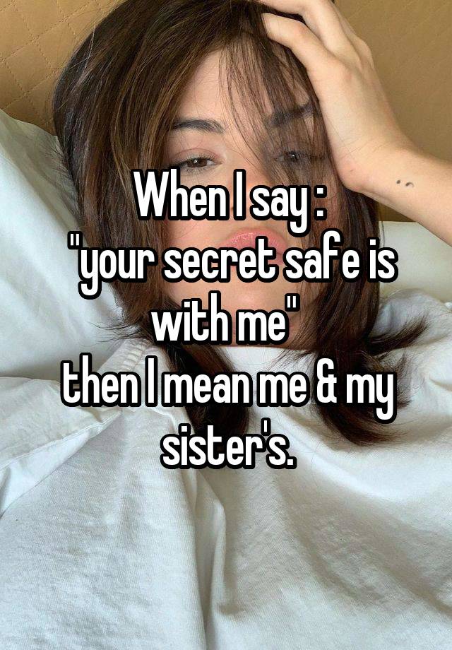 When I say :
 "your secret safe is with me" 
then I mean me & my sister's.