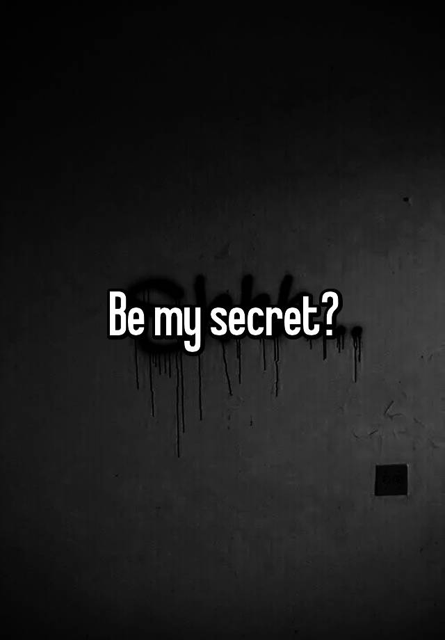 Be my secret?