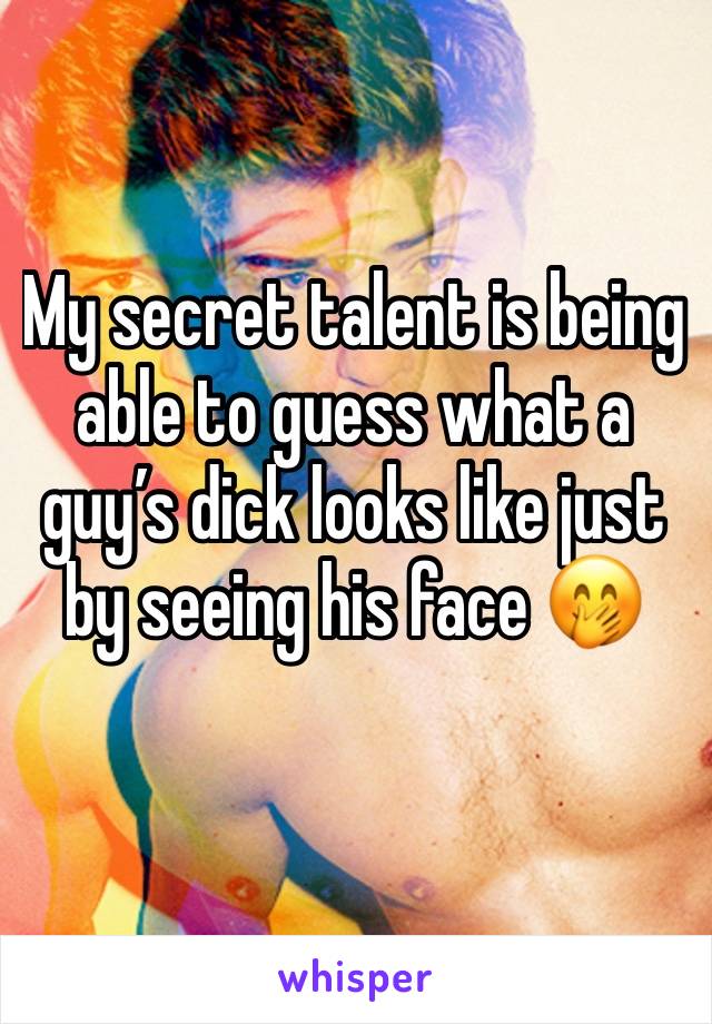 My secret talent is being able to guess what a guy’s dick looks like just by seeing his face 🤭