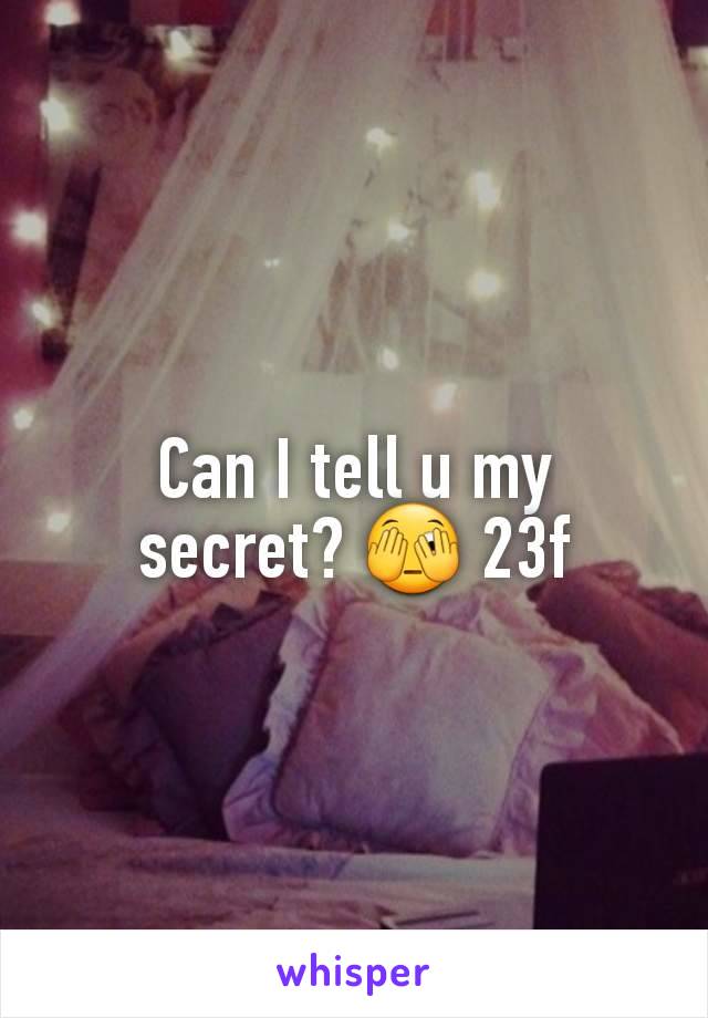 Can I tell u my secret? 🫣 23f