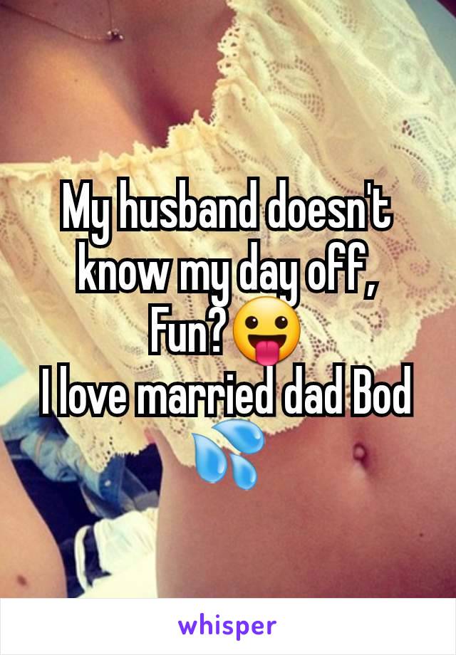 My husband doesn't know my day off,
Fun?😛
I love married dad Bod 💦