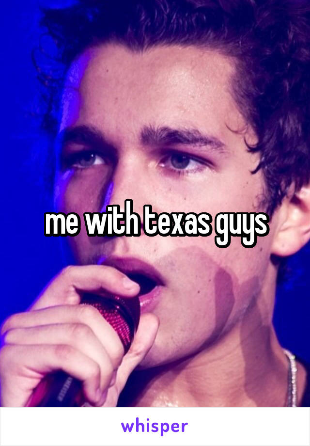 me with texas guys