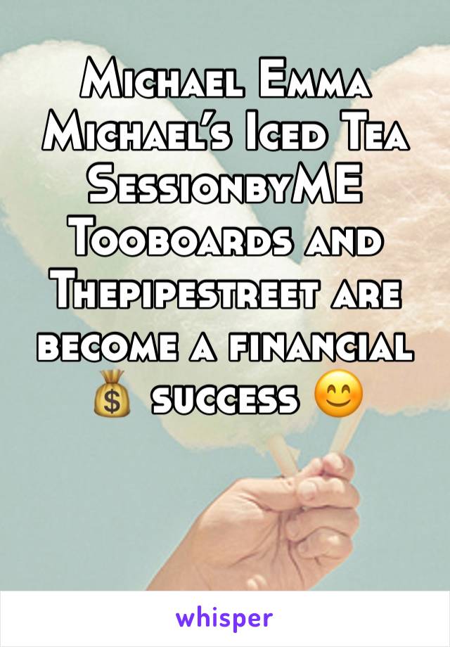 Michael Emma Michael’s Iced Tea SessionbyME Tooboards and Thepipestreet are become a financial 💰 success 😊 