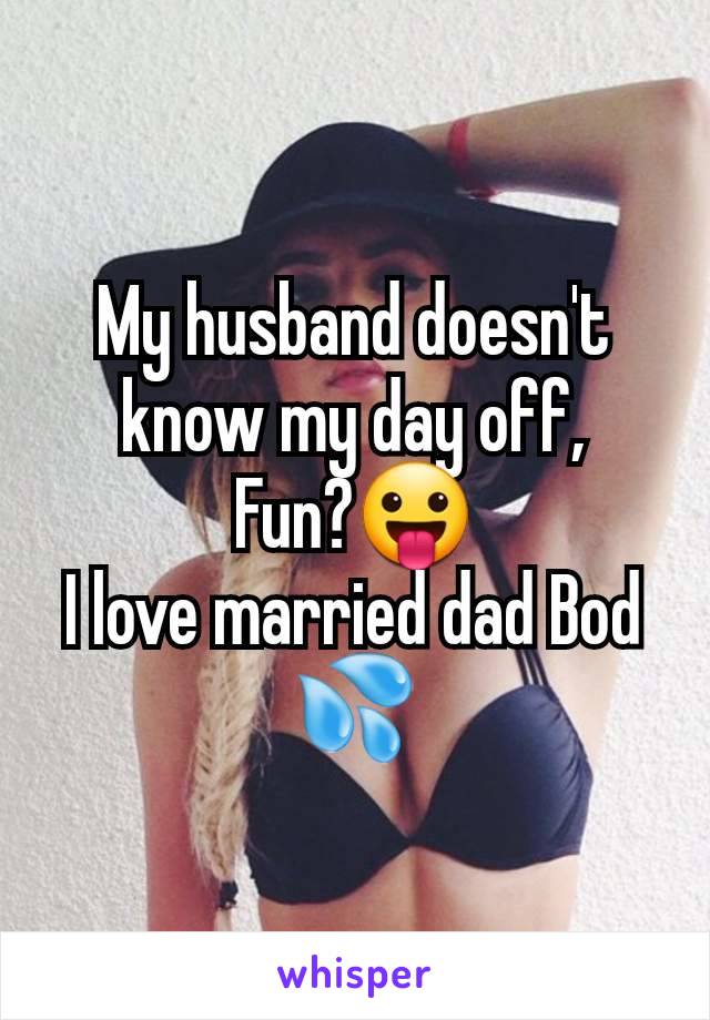 My husband doesn't know my day off,
Fun?😛
I love married dad Bod 💦