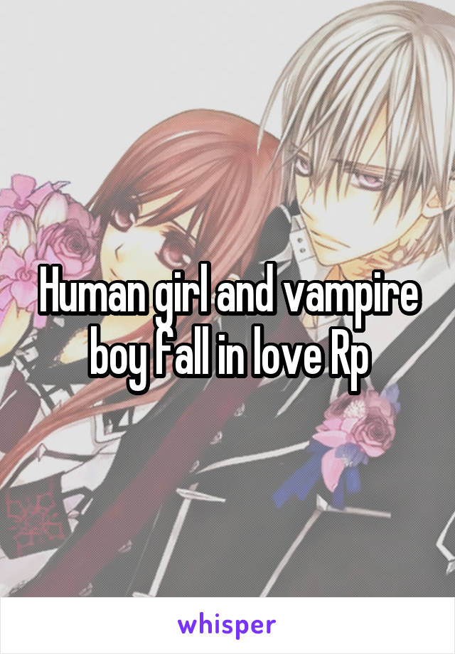 Human girl and vampire boy fall in love Rp