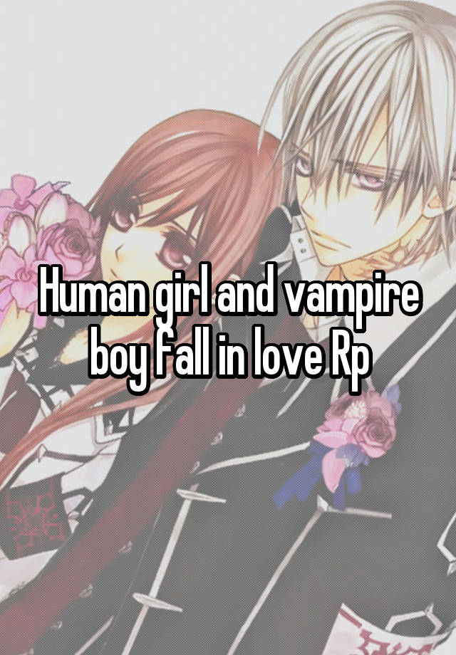 Human girl and vampire boy fall in love Rp