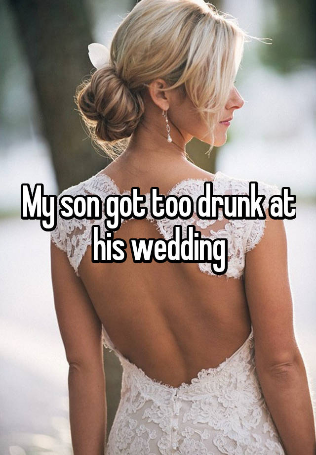 My son got too drunk at his wedding