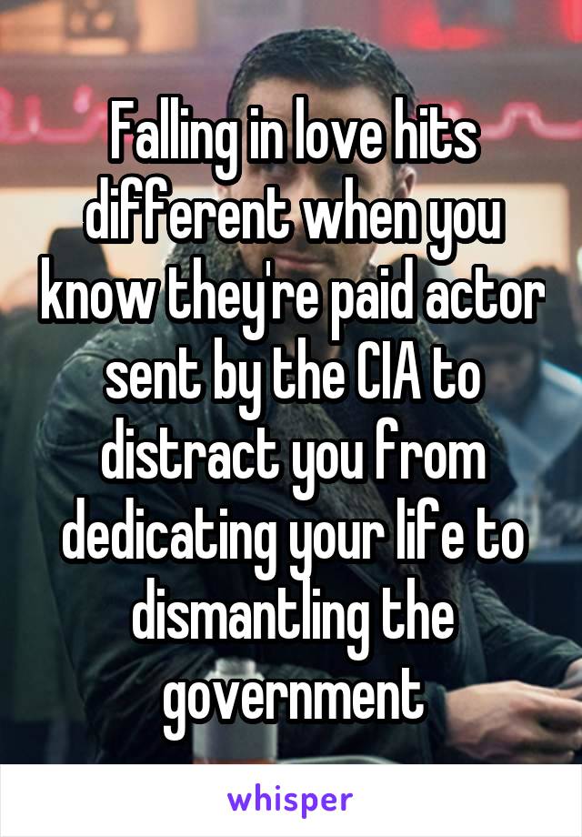 Falling in love hits different when you know they're paid actor sent by the CIA to distract you from dedicating your life to dismantling the government