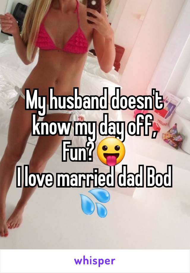 My husband doesn't know my day off,
Fun?😛
I love married dad Bod 💦