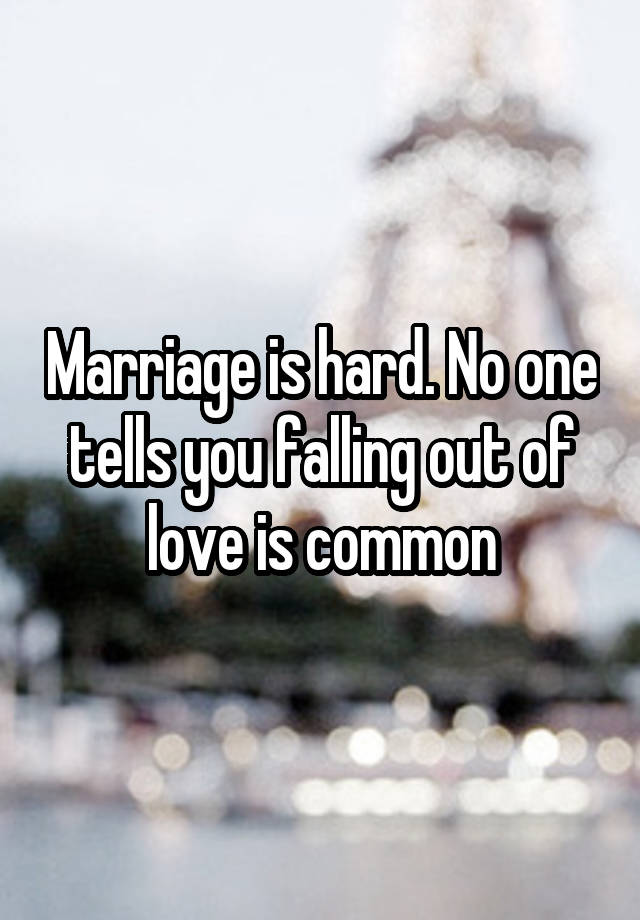 Marriage is hard. No one tells you falling out of love is common