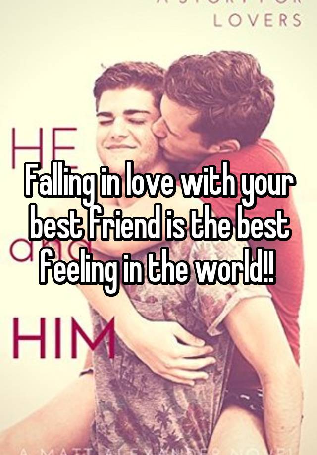 Falling in love with your best friend is the best feeling in the world!! 