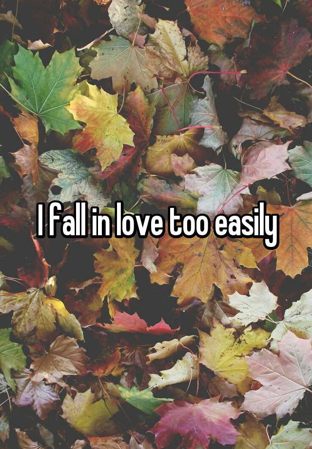 I fall in love too easily