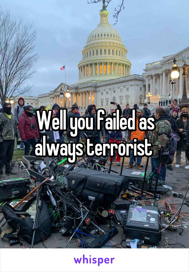 Well you failed as always terrorist 