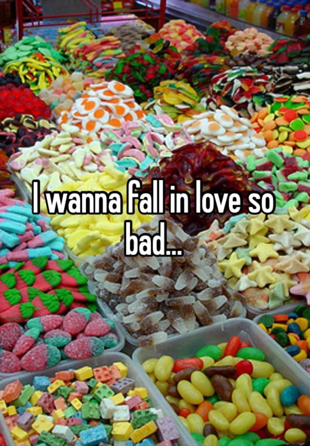 I wanna fall in love so bad…