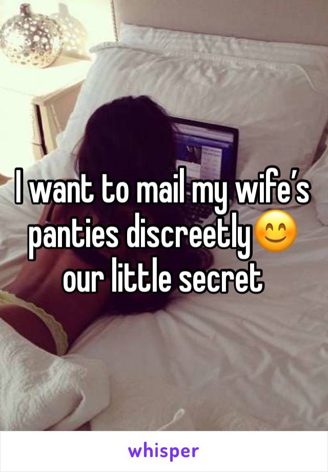 I want to mail my wife’s panties discreetly😊 our little secret