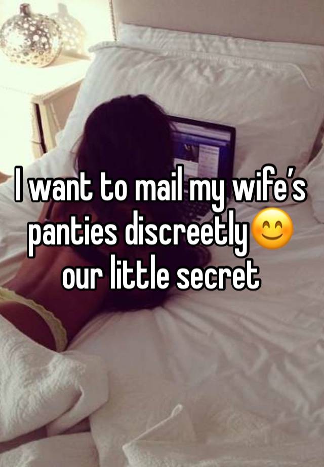 I want to mail my wife’s panties discreetly😊 our little secret