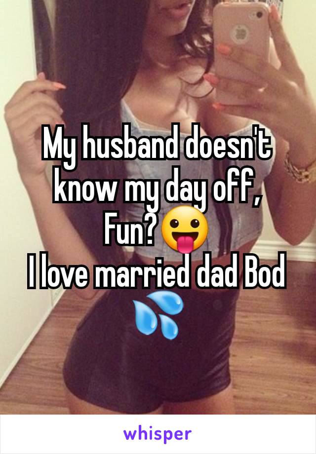 My husband doesn't know my day off,
Fun?😛
I love married dad Bod 💦