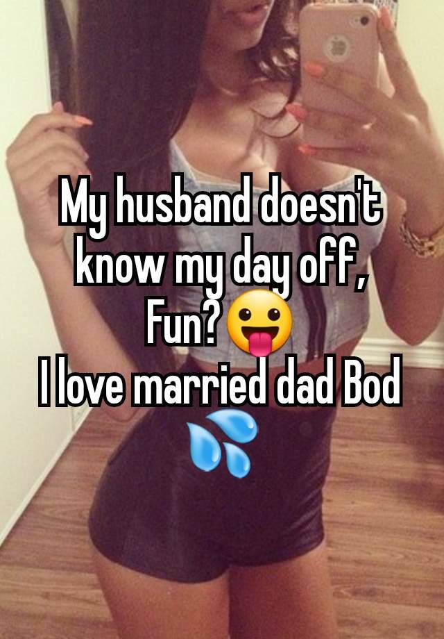 My husband doesn't know my day off,
Fun?😛
I love married dad Bod 💦