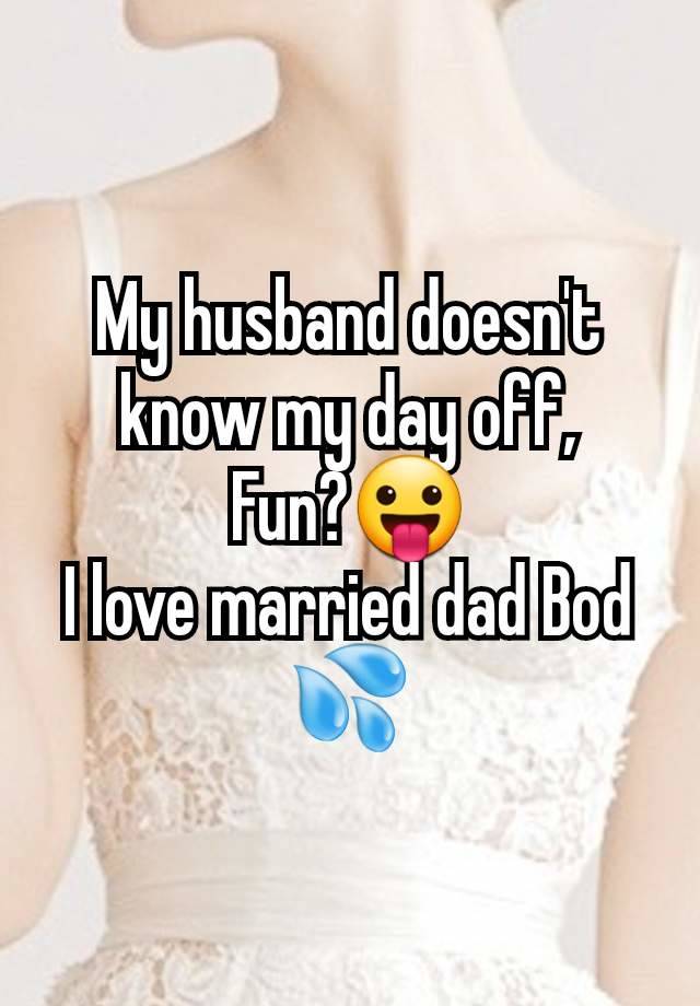 My husband doesn't know my day off,
Fun?😛
I love married dad Bod 💦