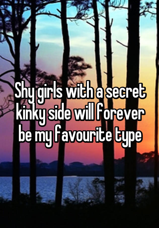 Shy girls with a secret kinky side will forever be my favourite type