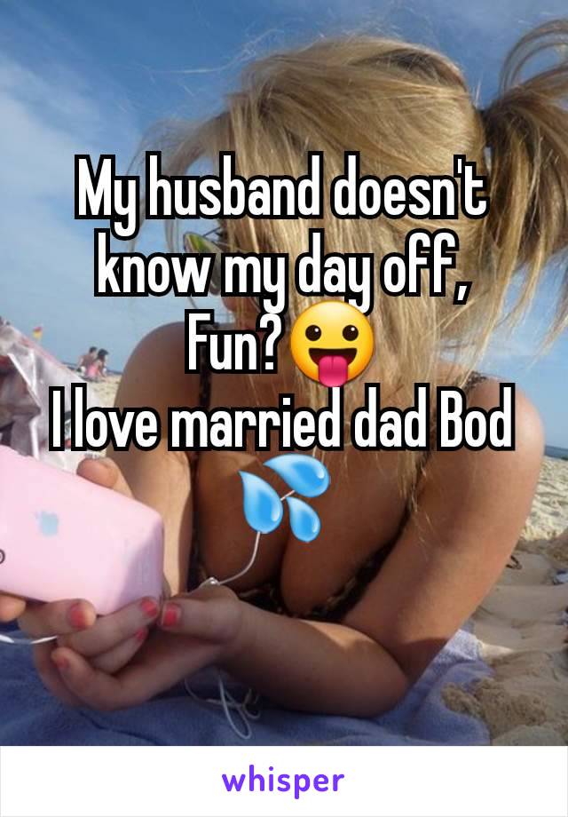 My husband doesn't know my day off,
Fun?😛
I love married dad Bod 💦