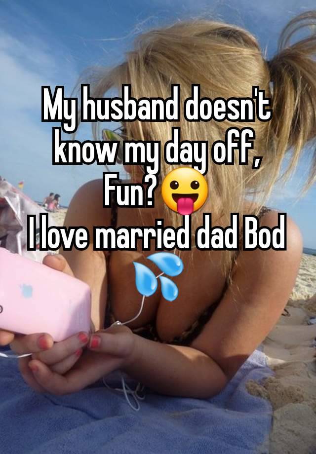 My husband doesn't know my day off,
Fun?😛
I love married dad Bod 💦