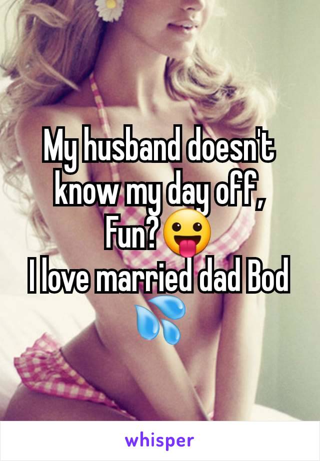 My husband doesn't know my day off,
Fun?😛
I love married dad Bod 💦