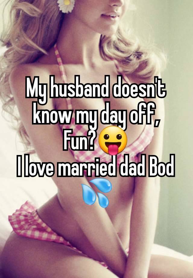 My husband doesn't know my day off,
Fun?😛
I love married dad Bod 💦