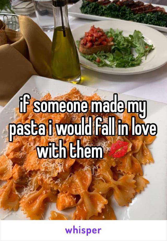 if someone made my pasta i would fall in love with them 💋