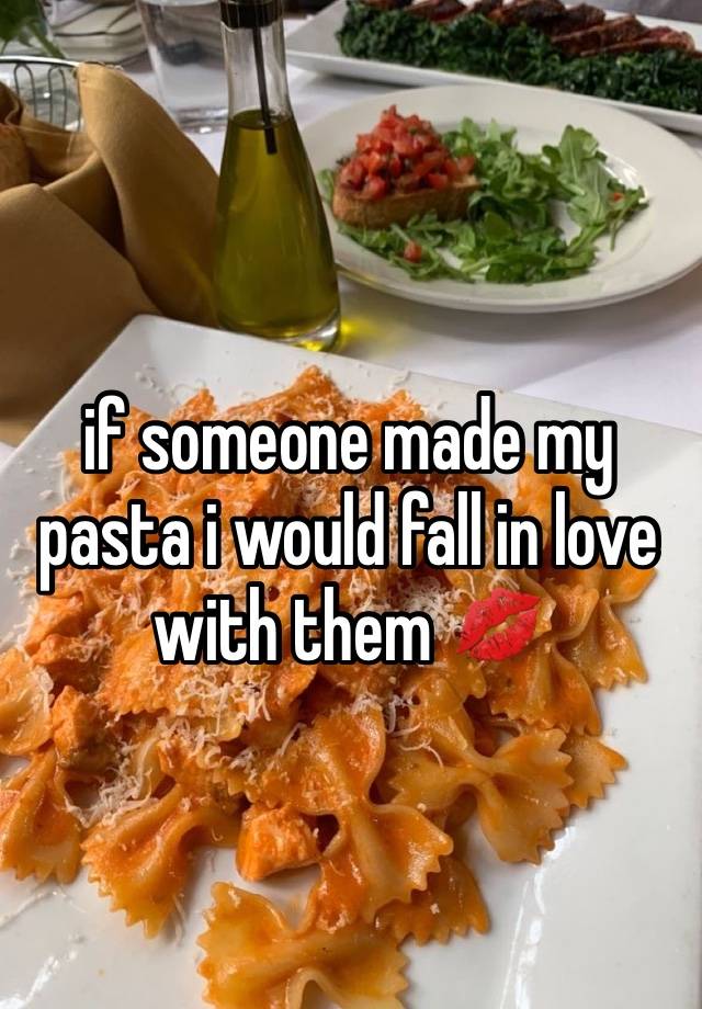 if someone made my pasta i would fall in love with them 💋