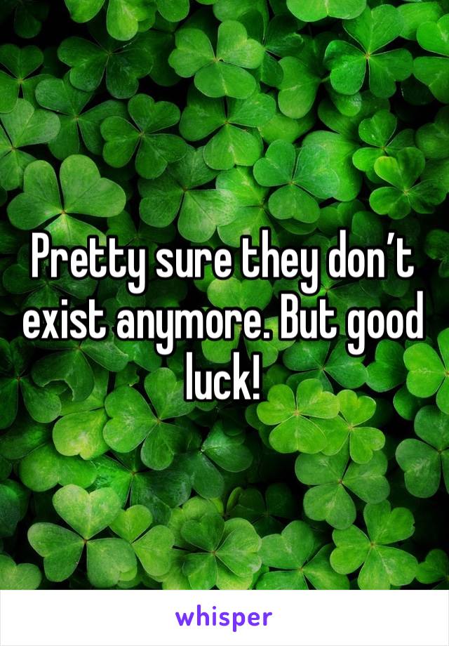 Pretty sure they don’t exist anymore. But good luck!