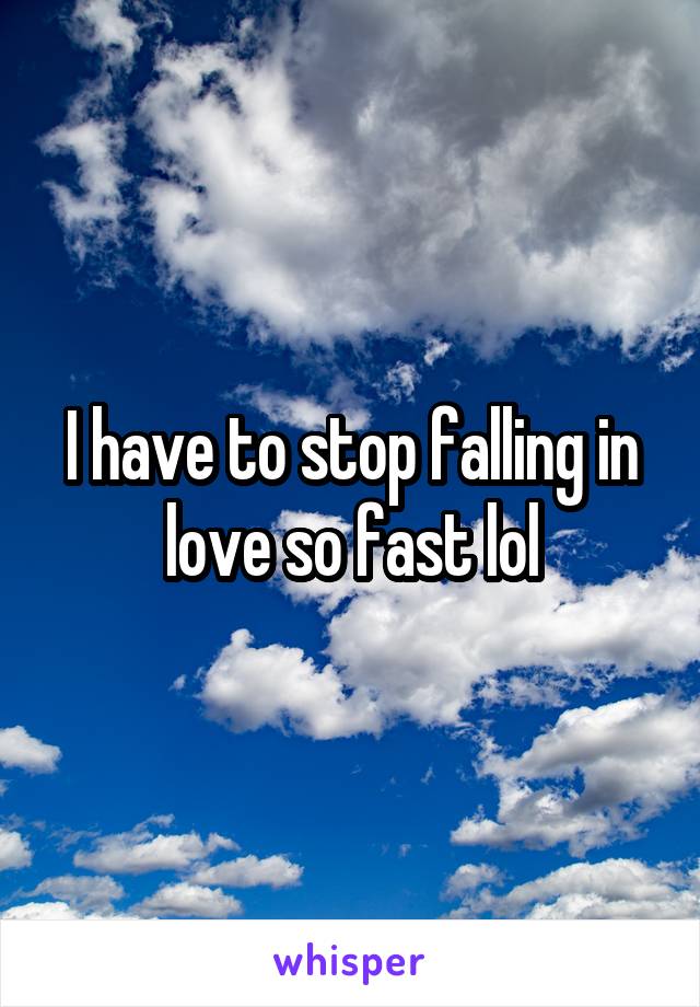 I have to stop falling in love so fast lol