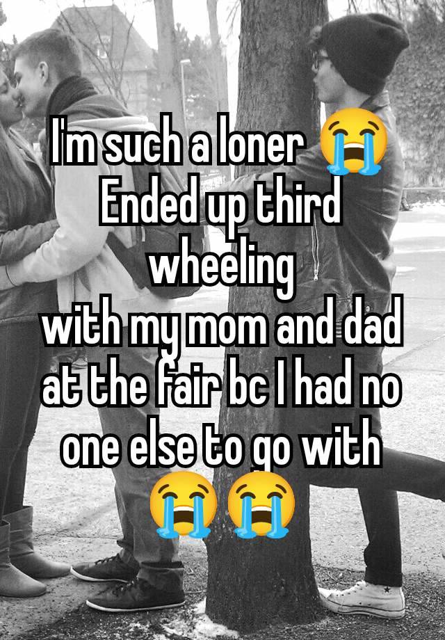 I'm such a loner 😭
Ended up third wheeling
with my mom and dad at the fair bc I had no one else to go with 😭😭