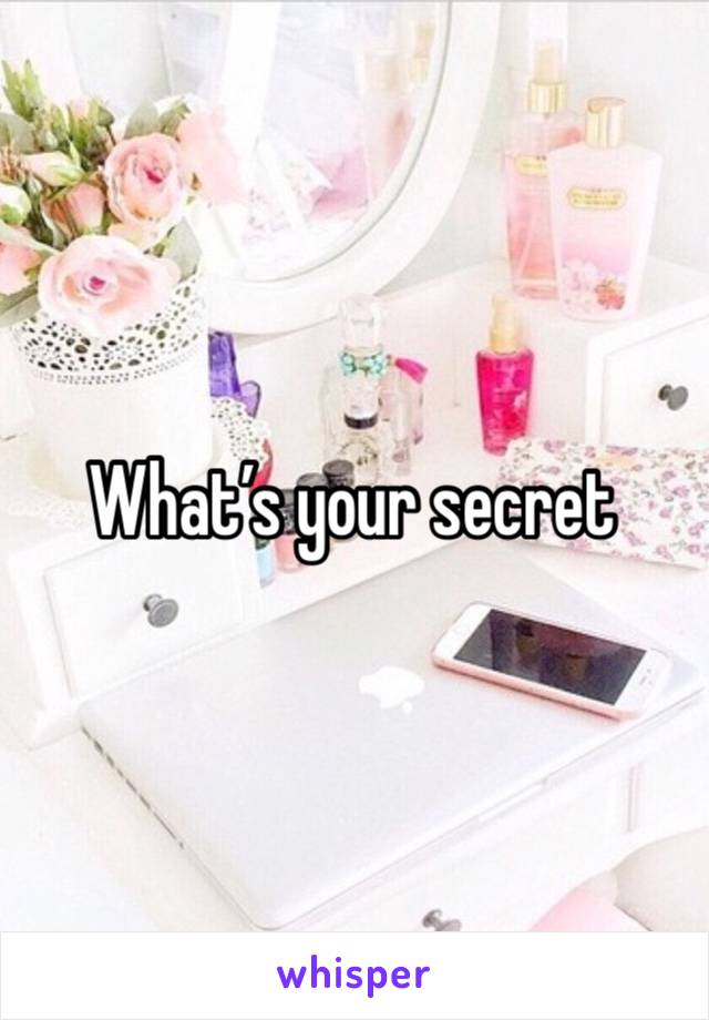 What’s your secret 