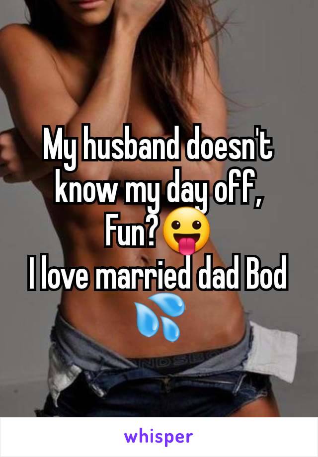 My husband doesn't know my day off,
Fun?😛
I love married dad Bod 💦