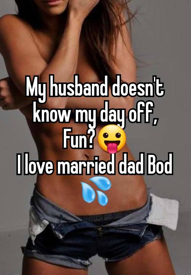 My husband doesn't know my day off,
Fun?😛
I love married dad Bod 💦