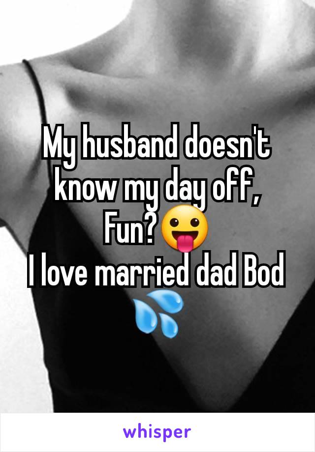 My husband doesn't know my day off,
Fun?😛
I love married dad Bod 💦