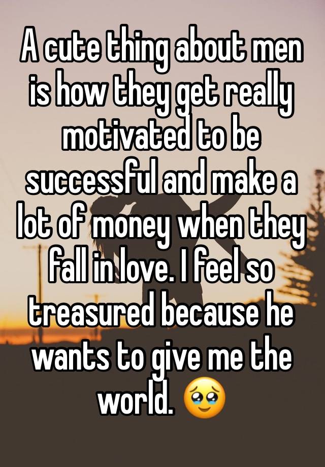 A cute thing about men is how they get really motivated to be successful and make a lot of money when they fall in love. I feel so treasured because he wants to give me the world. 🥹