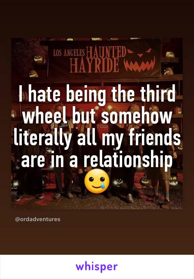 I hate being the third wheel but somehow literally all my friends are in a relationship 🥲