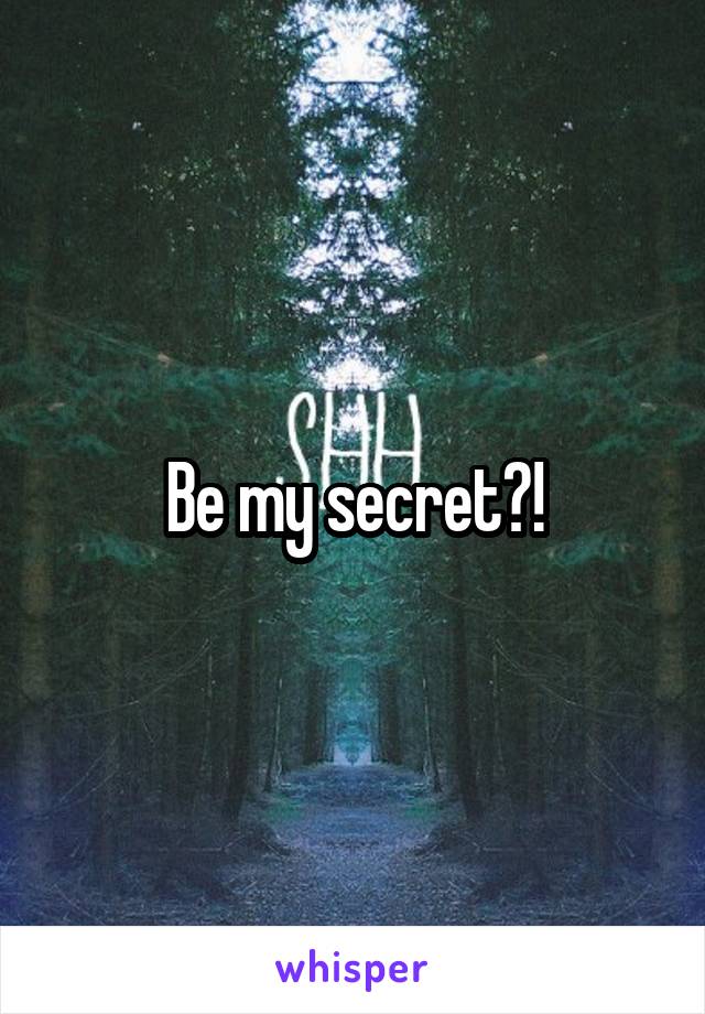 Be my secret?!