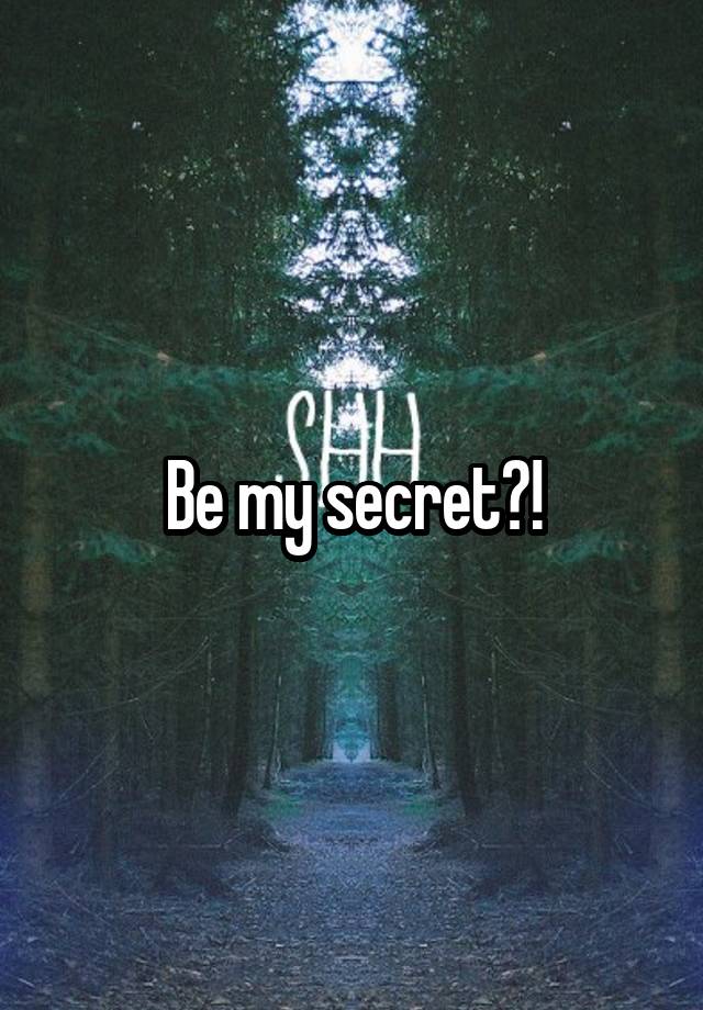 Be my secret?!