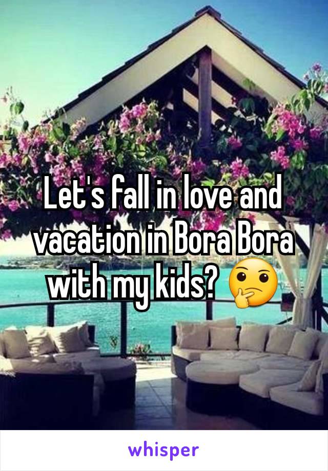 Let's fall in love and vacation in Bora Bora with my kids? 🤔