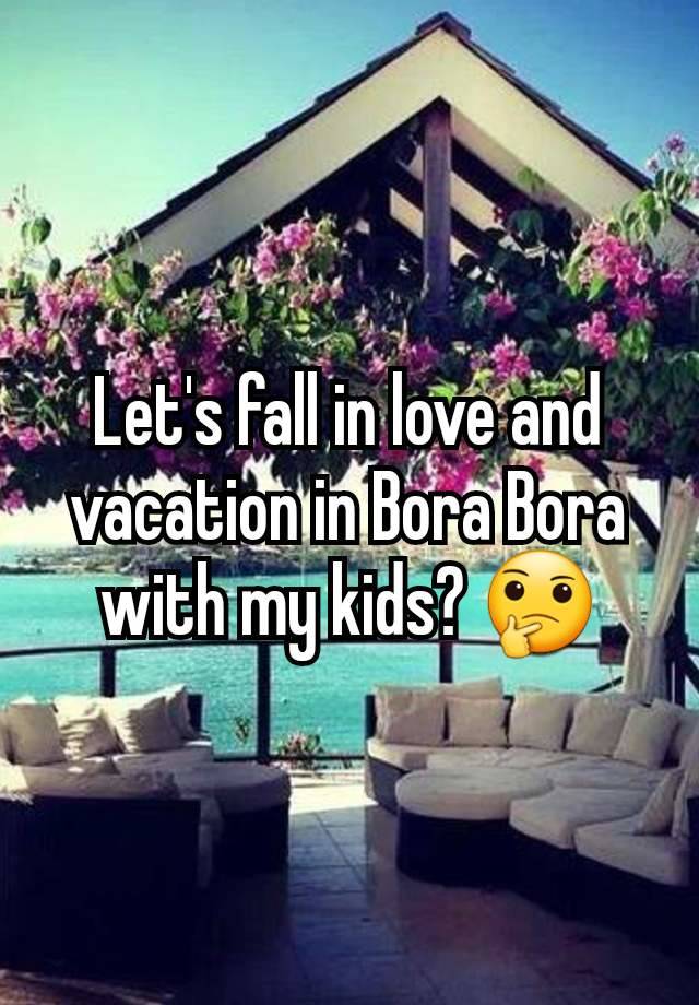 Let's fall in love and vacation in Bora Bora with my kids? 🤔