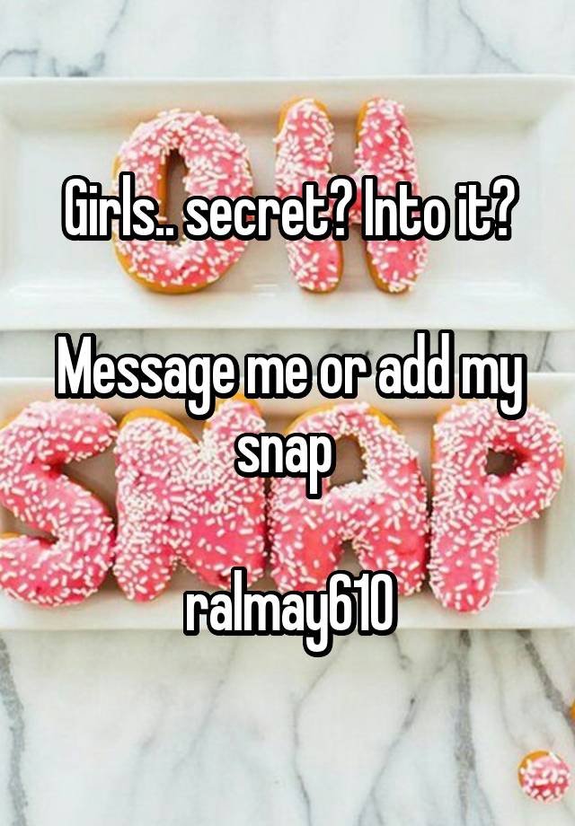 Girls.. secret? Into it?

Message me or add my snap 

ralmay610