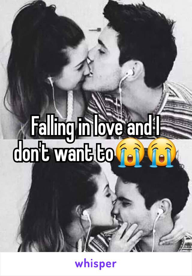 Falling in love and I don't want to😭😭